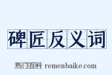 碑匠反义词是什么意思的图片